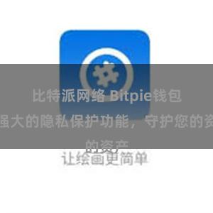 比特派网络 Bitpie钱包：强大的隐私保护功能，守护您的资产