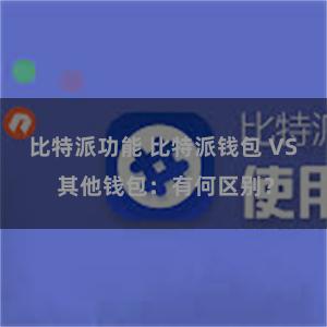 比特派功能 比特派钱包 VS 其他钱包：有何区别？