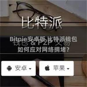 Bitpie安卓版 比特派钱包如何应对网络拥堵？