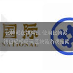 比特派在线管理 使用比特派钱包轻松畅玩区块链游戏指南