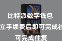 比特派数字钱包  成立手续费后即可完成往复