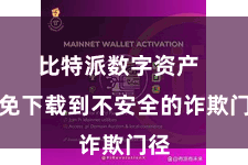 比特派数字资产  以免下载到不安全的诈欺门径