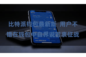 比特派钱包最新版  用户不错在钱包中自界说苦衷征战